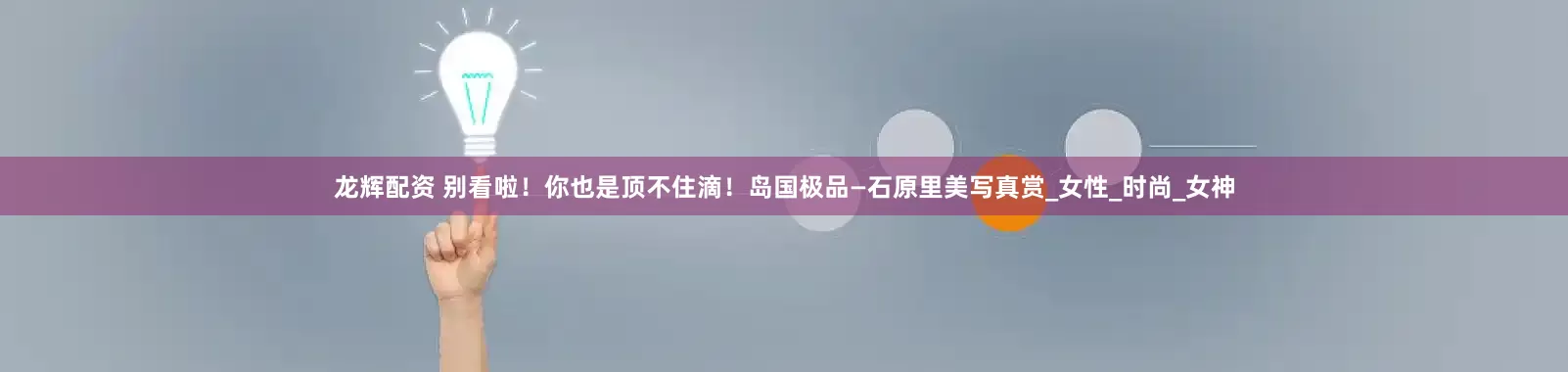 龙辉配资 别看啦！你也是顶不住滴！岛国极品—石原里美写真赏_女性_时尚_女神